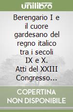 Berengario I e il cuore gardesano del regno italico tra i secoli IX e X. Atti del XXIII Congresso internazionale di studio sull'alto medioevo (Verona-Garda, 25-27 ottobre 2024) libro