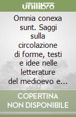 Omnia conexa sunt. Saggi sulla circolazione di forme, testi e idee nelle letterature del medioevo e oltre libro