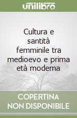 Cultura e santità femminile tra medioevo e prima età moderna