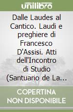 Dalle Laudes al Cantico. Laudi e preghiere di Francesco D'Assisi. Atti dell'Incontro di Studio (Santuario de La Verna, 4-5 luglio 2025) libro