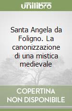Santa Angela da Foligno. La canonizzazione di una mistica medievale