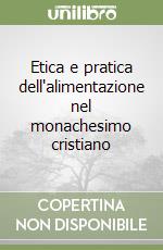 Etica e pratica dell'alimentazione nel monachesimo cristiano libro