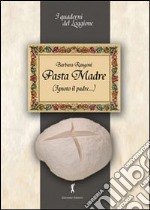 Pasta madre (ignoto il padre...). Tutto sul lievito naturale