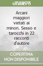 Arcani maggiori vietati ai minori. Sesso e tarocchi in 22 racconti d'autore libro