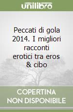 Peccati di gola 2014. I migliori racconti erotici tra eros & cibo libro