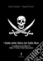 I sette della setta dei sette mari. Le poderose avventure di Steev il Pirata e Riqi il Bucaniere libro