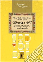 Bionda a chi? La birra artigianale... un'altra storia libro