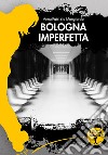 Bologna imperfetta libro di Mongiardo Anna Patrizia