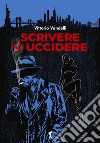 Scrivere o uccidere libro di Vandelli Vittorio