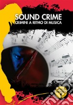 Sound crime. Crimini a ritmo di musica libro