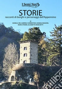 Storie. Racconti di borghi e personaggi dell'Appennino libro