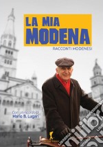 La mia Modena. Racconti modenesi libro