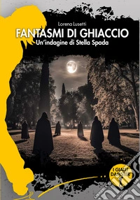 Fantasmi di ghiaccio. Un'indagine di Stella Spada libro
