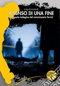 Il senso di una fine. La quarta indagine del commissario Torrisi libro