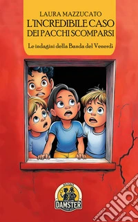 L'incredibile caso dei pacchi scomparsi. Le indagini della Banda del Venerdì libro
