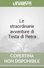 Le straordinarie avventure di Testa di Pietra libro