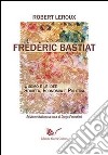 Frédéric Bastiat. L'uomo e le idee. Società, economia e politica libro di Leroux Robert Forestieri D. (cur.)