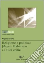 Religione e politica. Jürgen Habermas e i suoi critici libro