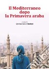 Il Mediterraneo dopo la Primavera araba libro