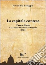 La capitale contesa. Firenze, Roma e la Convenzione di Settembre (1864) libro