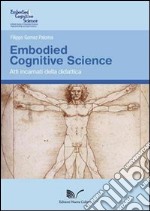 Embodied Cognitive Science. Atti incarnati della didattica libro