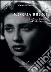 Norma Bruni. Una «voce di carne» nell'Italia in guerra libro