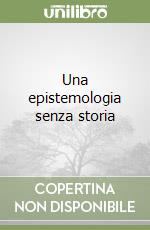 Una epistemologia senza storia libro