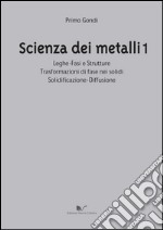 Scienza dei metalli. Vol. 1: Leghe-fasi e strutture trasformazioni di fase nei solidi solidificazione-diffusione libro