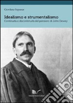 Idealismo e strumentalismo. Continuità e discontinuità del pensiero di John Dewey. Ediz. italiana e inglese