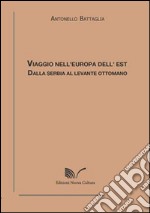 Viaggio nell'Europa dell'Est. Dalla Serbia al Levante ottomano libro