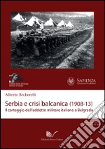 Serbia e crisi balcanica (1908-13). Il carteggio dell'addetto militare italiano a Belgrado