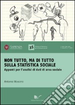 Non tutto, ma di tutto sulla statistica sociale. Appunti per l'analisi di dati di area sociale