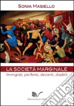 La società marginale. Immigrati, periferie, devianti, disabili