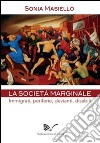 La società marginale. Immigrati, periferie, devianti, disabili libro di Masiello Sonia