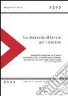 La domanda di lavoro per i laureati. Rapporto di ricerca libro