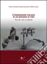 L'emigrazione italiana in un bicchier di vino. Tra viti, vini e culture libro