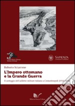 L'impero ottomano e la grande guerra. Il carteggio dell'addetto militare italiano a Costantinopoli (1914-1915) libro