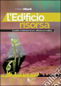 L'edificio risorsa. Caratteri e indicatori di eco-efficienza in edilizia