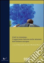 Civili in missione. L'esperienza italiana nelle missioni dell'Unione europea libro