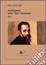 Antimedicei nelle «vite» vasariane. Vol. 1 libro