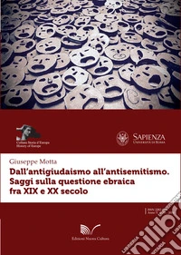 Dall'antigiudaismo all'antisemitismo. Saggi sulla questione ebraica fra XIX e XX secolo libro