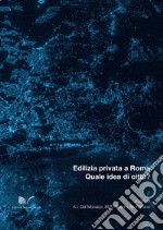 Edilizia privata a Roma. Quale idea di città? libro