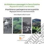 Architettura e paesaggio italiano in Serra Gaúcha. Migrazione italiana e territorialità. Ediz. italiana e portoghese