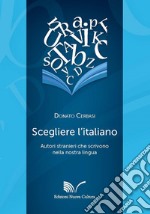 Scegliere l'italiano. Autori stranieri che scrivono nella nostra lingua libro