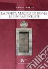 La porta magica di Roma. Le epigrafi svelate libro