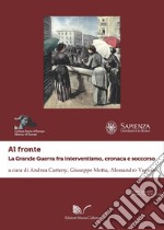 Al fronte. La grande guerra fra interventismo, cronaca e soccorso libro