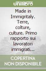 Made in Immigritaly. Terre, colture, culture. Primo rapporto sui lavoratori immigrati nell'agroalimentare libro