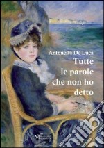 Tutte le parole che non ho detto. In prosa e in versi libro