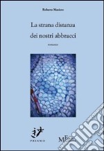 La strana distanza dei nostri abbracci libro