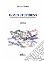 Homo stupidens. Una disamina storico-antropologica sull'uomo e sulle religioni libro